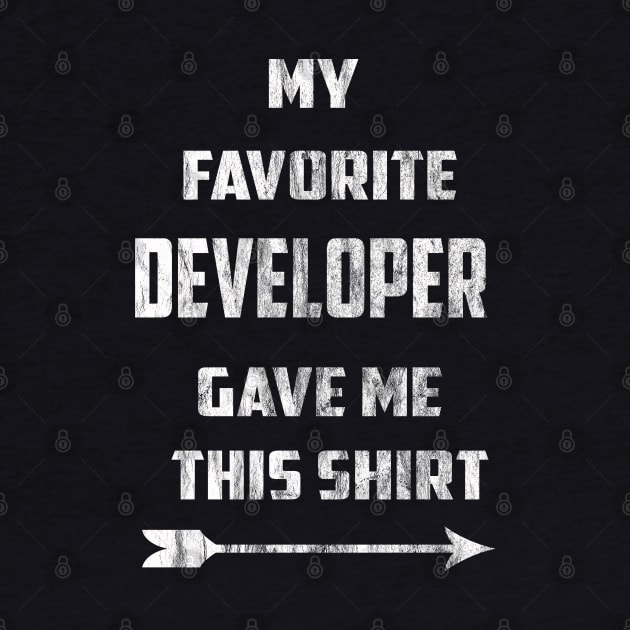 My Favorite Developer Gave Me This Shirt by familycuteycom